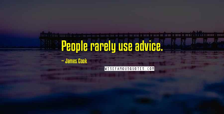 James Cook Quotes: People rarely use advice.