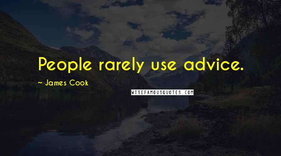 James Cook Quotes: People rarely use advice.