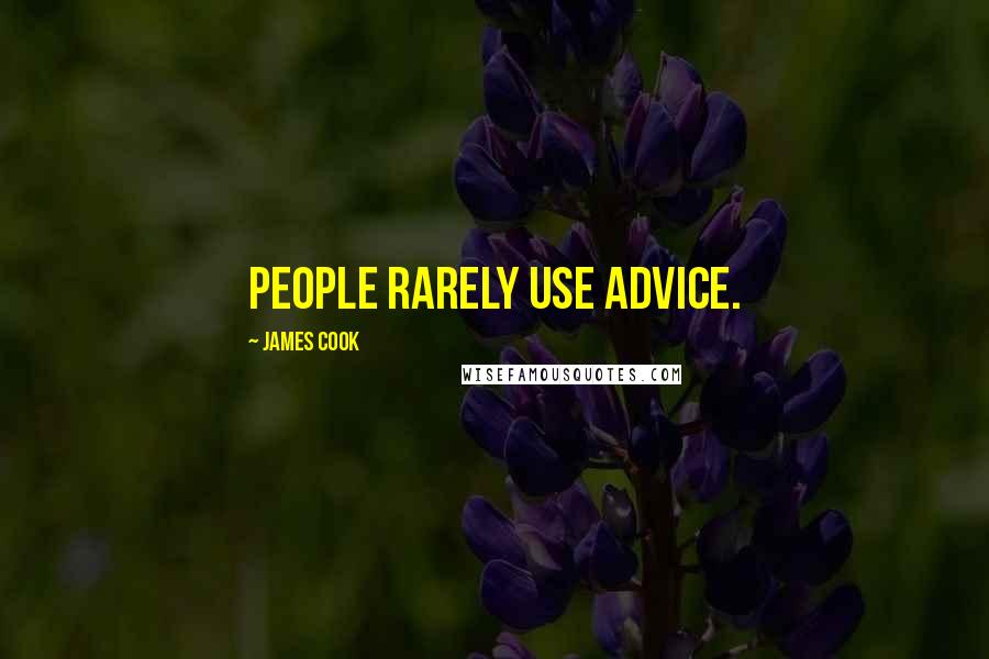 James Cook Quotes: People rarely use advice.