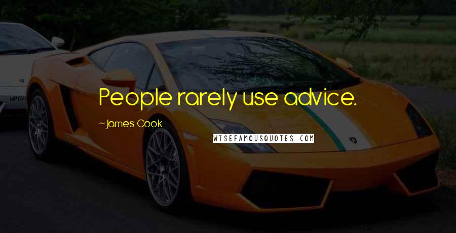 James Cook Quotes: People rarely use advice.