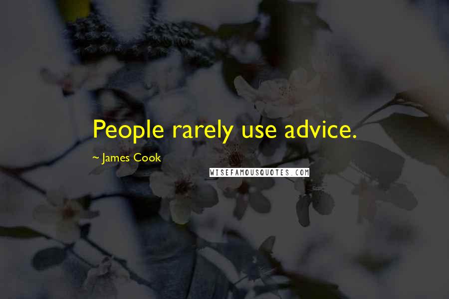 James Cook Quotes: People rarely use advice.