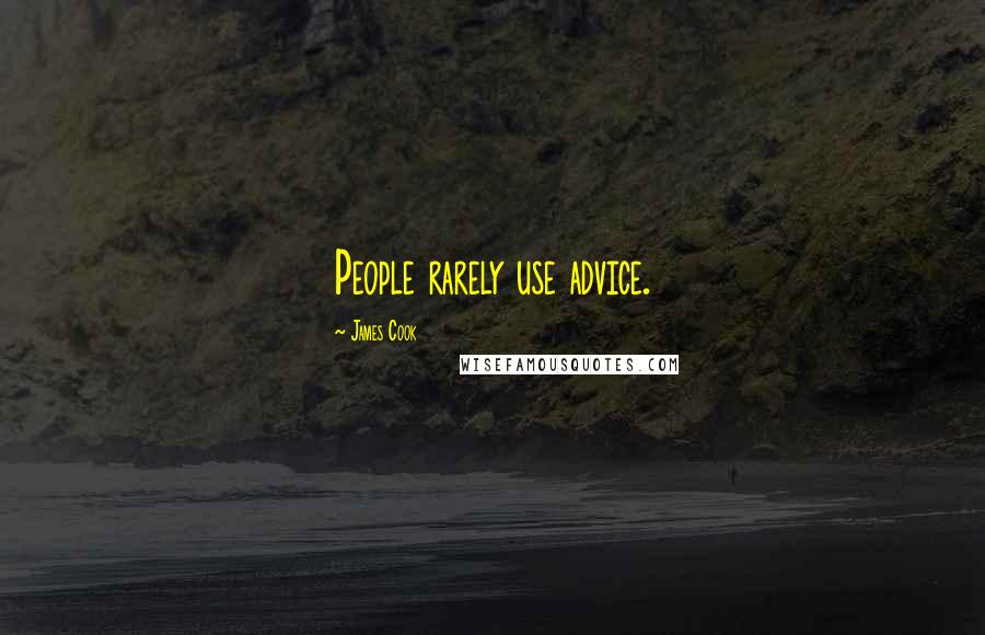 James Cook Quotes: People rarely use advice.