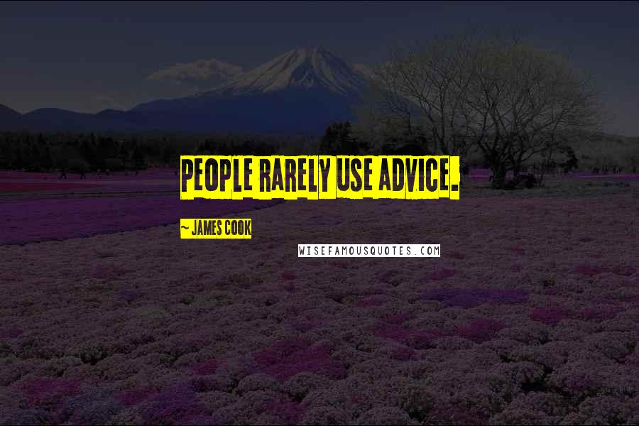 James Cook Quotes: People rarely use advice.