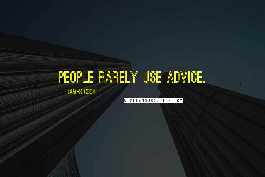 James Cook Quotes: People rarely use advice.