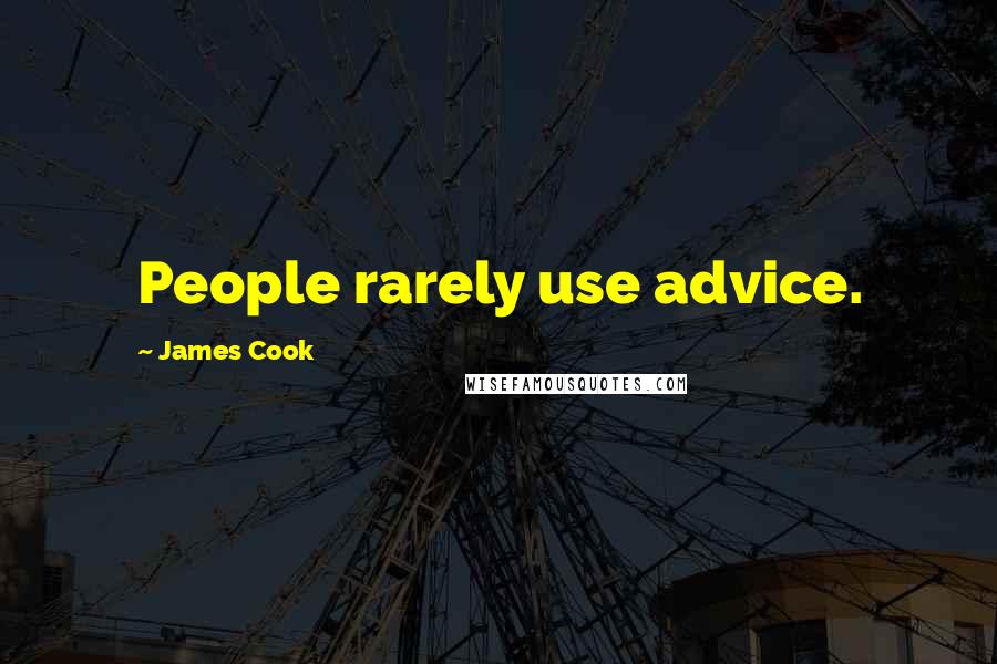 James Cook Quotes: People rarely use advice.