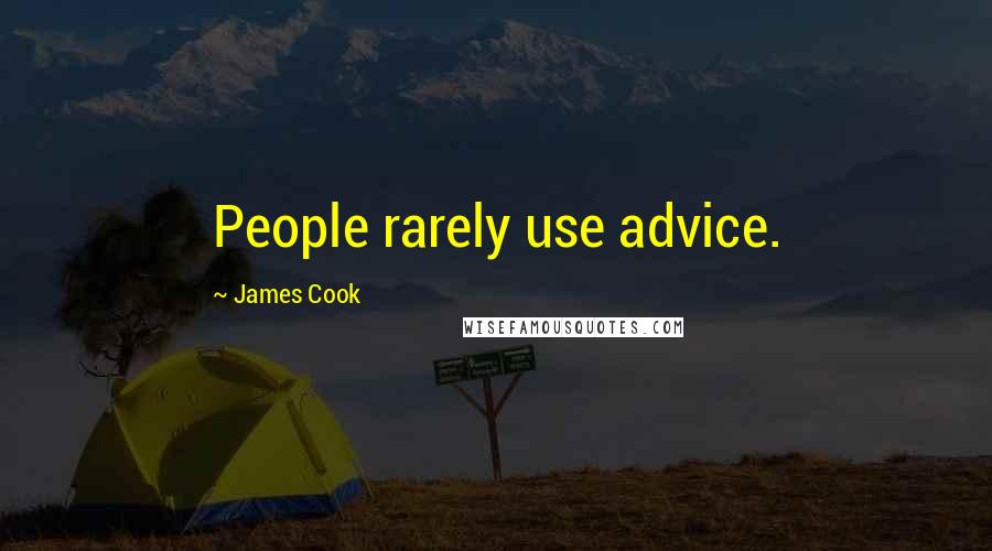 James Cook Quotes: People rarely use advice.