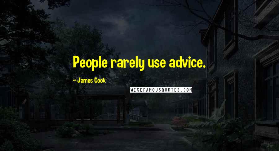 James Cook Quotes: People rarely use advice.