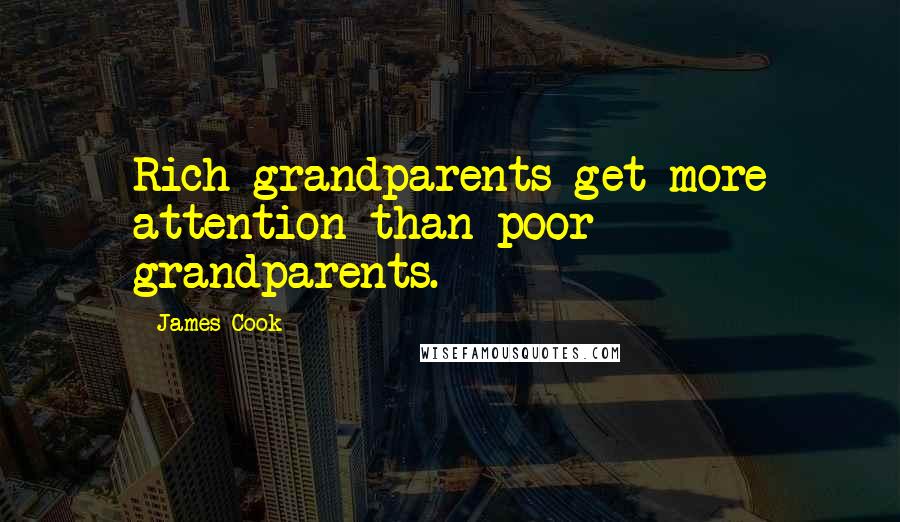 James Cook Quotes: Rich grandparents get more attention than poor grandparents.