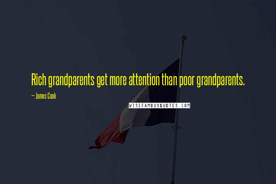 James Cook Quotes: Rich grandparents get more attention than poor grandparents.