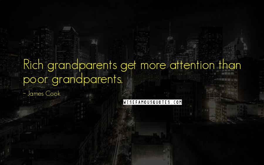 James Cook Quotes: Rich grandparents get more attention than poor grandparents.