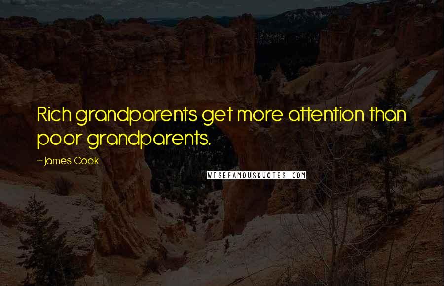 James Cook Quotes: Rich grandparents get more attention than poor grandparents.