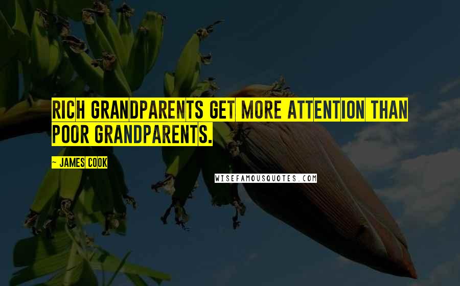 James Cook Quotes: Rich grandparents get more attention than poor grandparents.