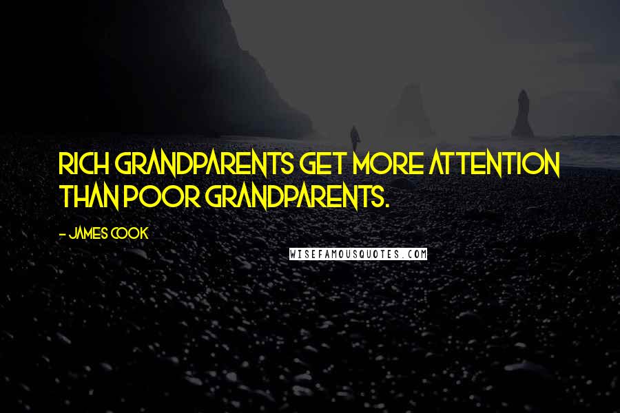 James Cook Quotes: Rich grandparents get more attention than poor grandparents.