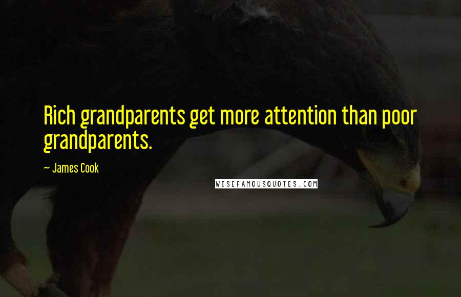 James Cook Quotes: Rich grandparents get more attention than poor grandparents.