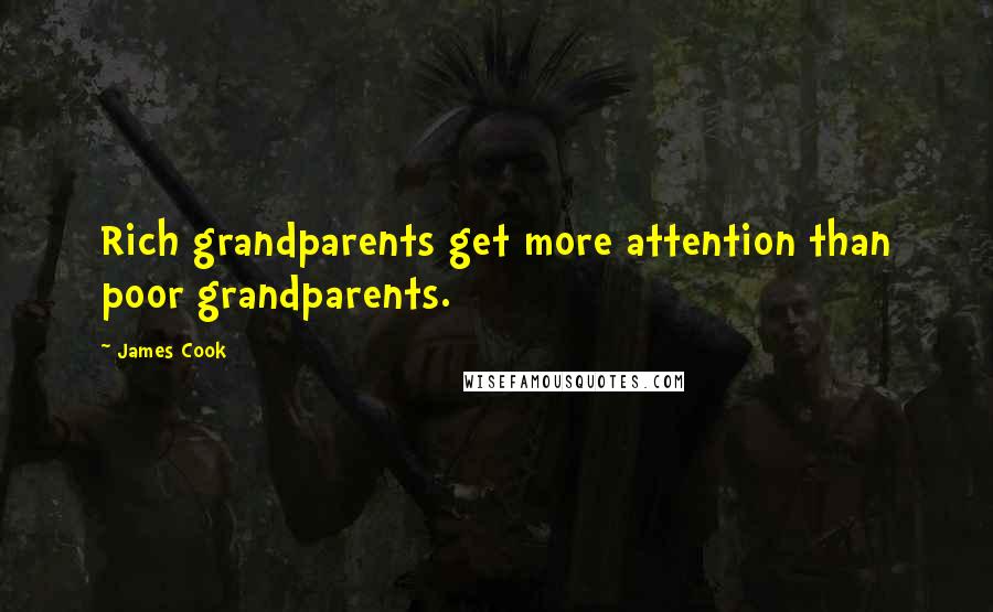 James Cook Quotes: Rich grandparents get more attention than poor grandparents.