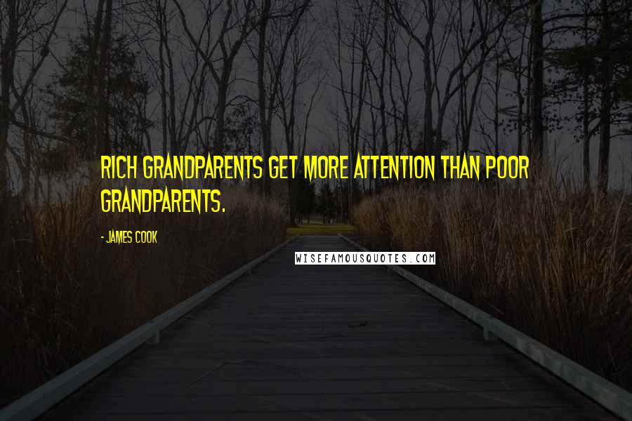 James Cook Quotes: Rich grandparents get more attention than poor grandparents.