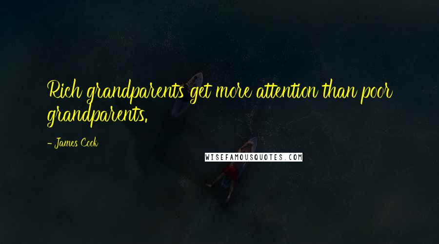 James Cook Quotes: Rich grandparents get more attention than poor grandparents.