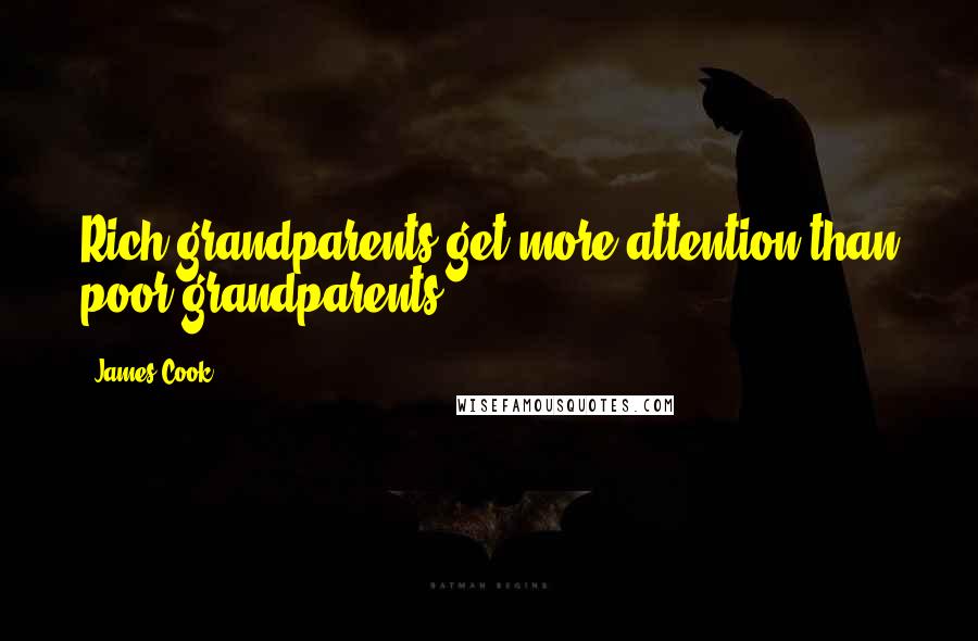 James Cook Quotes: Rich grandparents get more attention than poor grandparents.