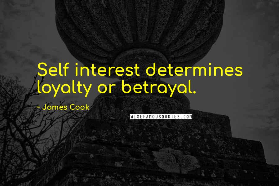 James Cook Quotes: Self interest determines loyalty or betrayal.