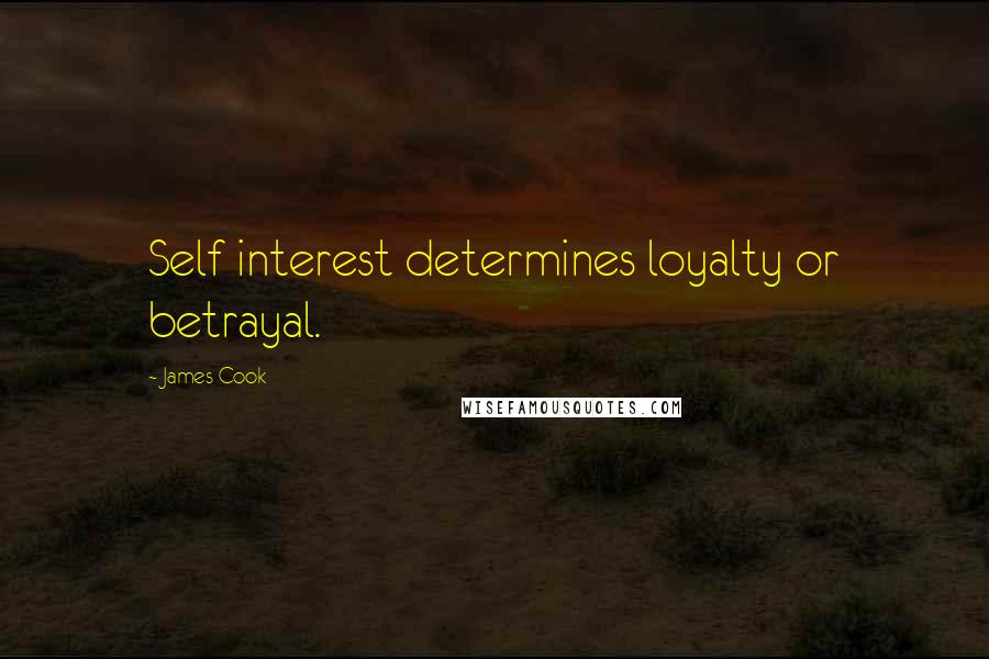 James Cook Quotes: Self interest determines loyalty or betrayal.