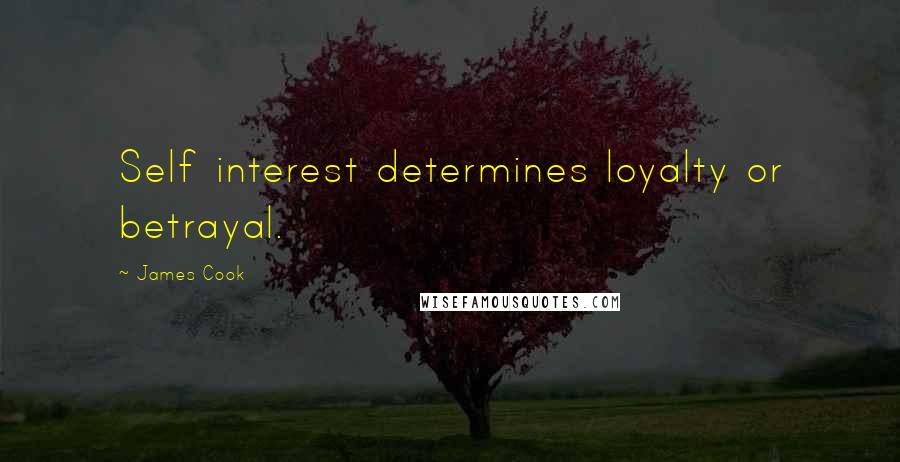 James Cook Quotes: Self interest determines loyalty or betrayal.