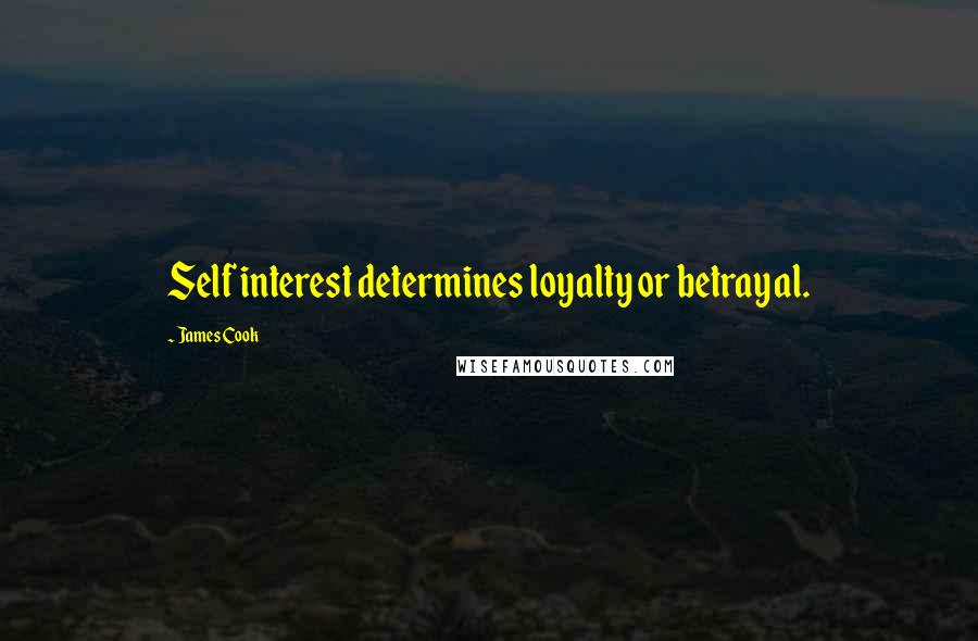 James Cook Quotes: Self interest determines loyalty or betrayal.