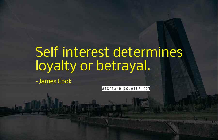 James Cook Quotes: Self interest determines loyalty or betrayal.