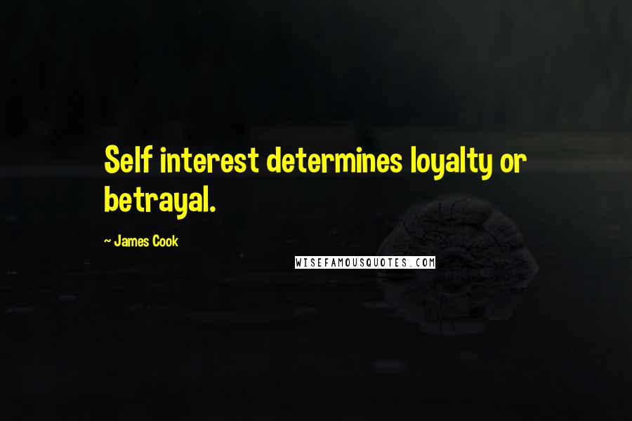 James Cook Quotes: Self interest determines loyalty or betrayal.