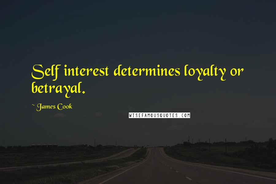 James Cook Quotes: Self interest determines loyalty or betrayal.