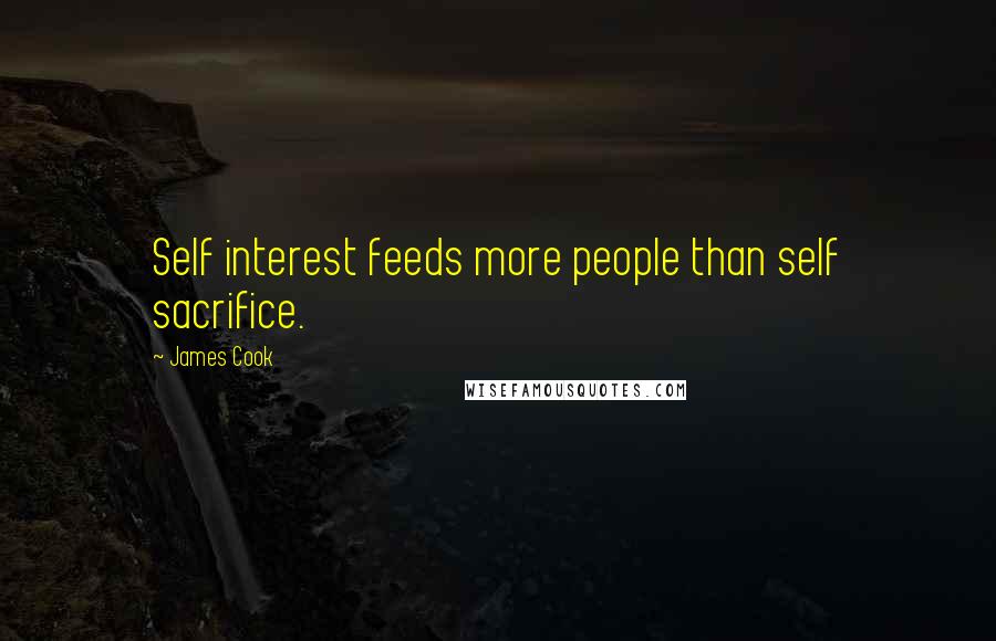 James Cook Quotes: Self interest feeds more people than self sacrifice.