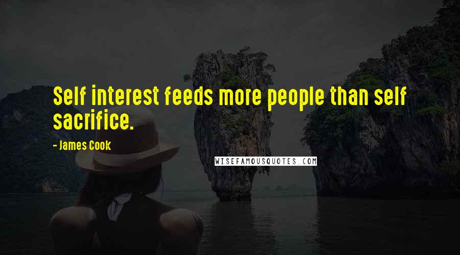 James Cook Quotes: Self interest feeds more people than self sacrifice.