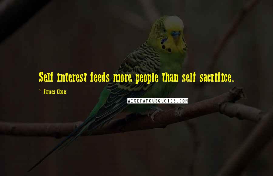 James Cook Quotes: Self interest feeds more people than self sacrifice.