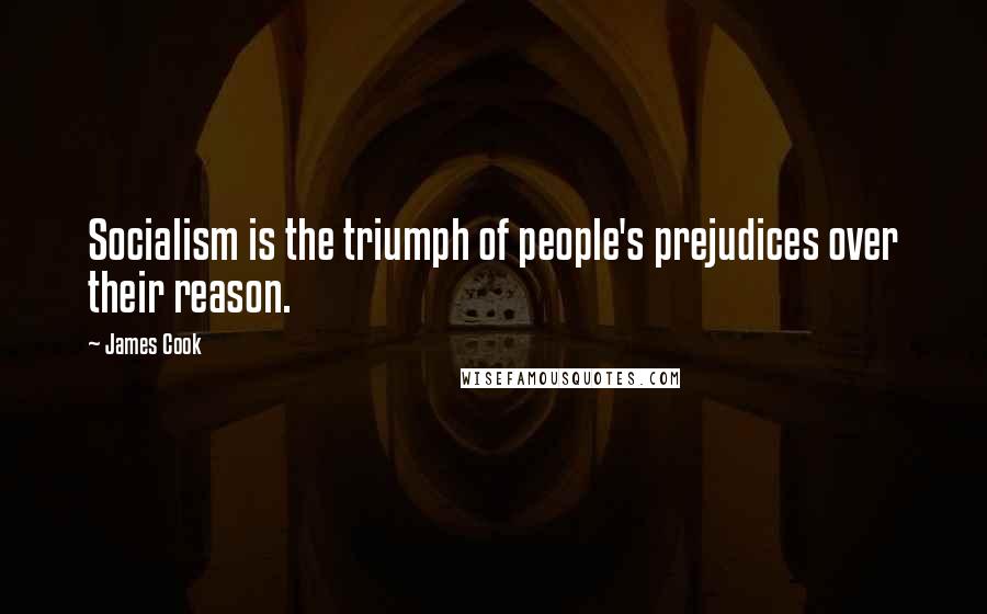 James Cook Quotes: Socialism is the triumph of people's prejudices over their reason.