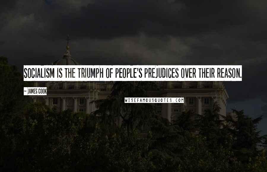 James Cook Quotes: Socialism is the triumph of people's prejudices over their reason.