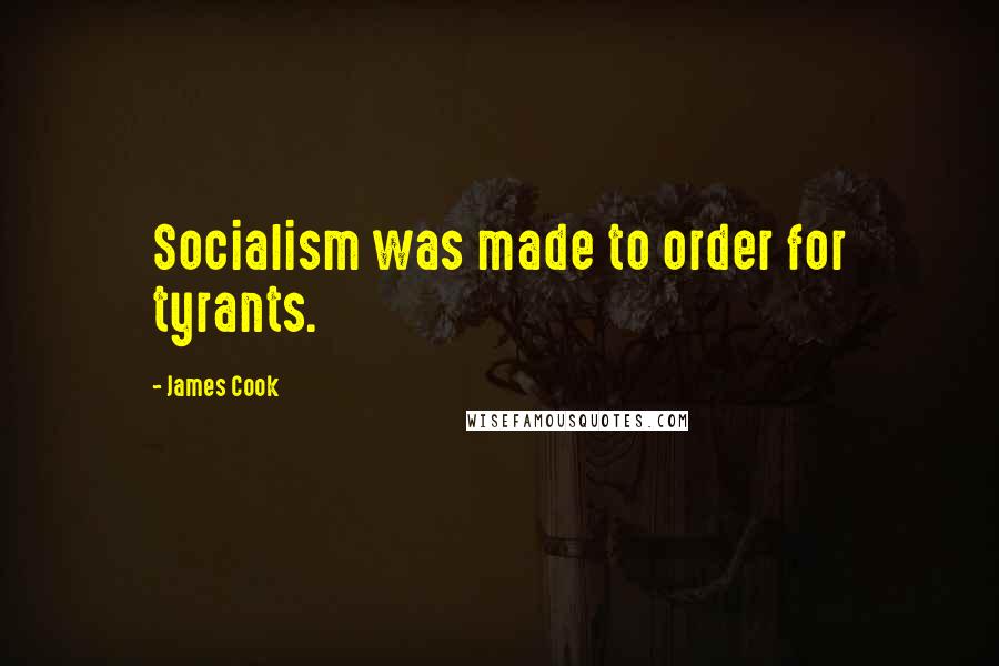 James Cook Quotes: Socialism was made to order for tyrants.