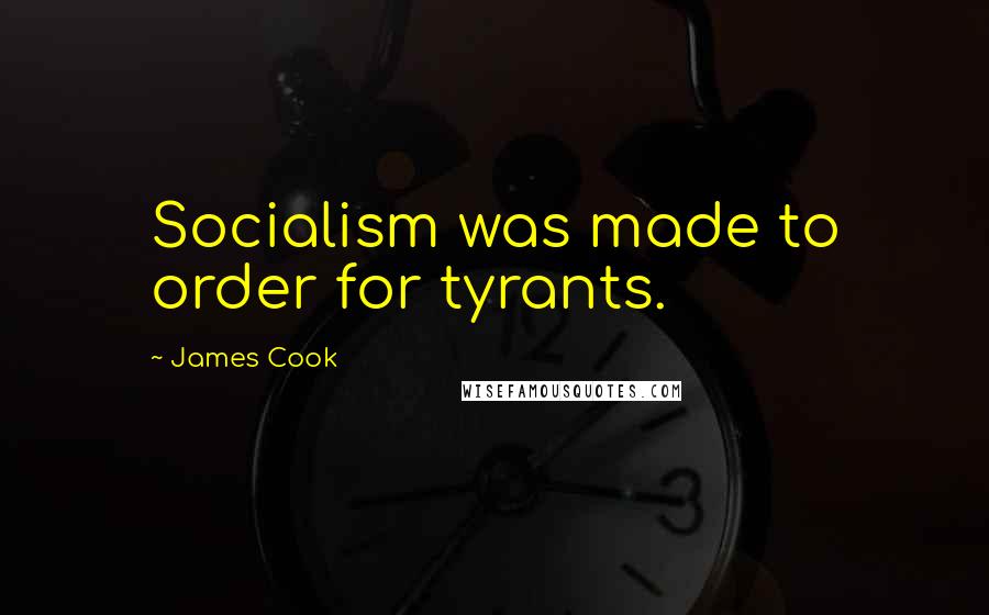 James Cook Quotes: Socialism was made to order for tyrants.