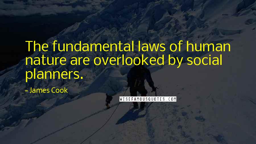 James Cook Quotes: The fundamental laws of human nature are overlooked by social planners.