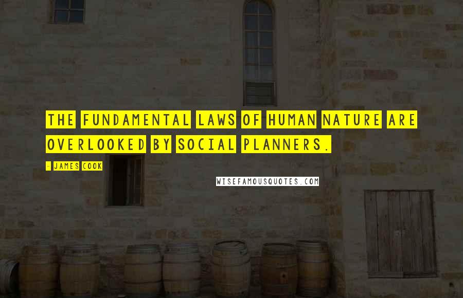 James Cook Quotes: The fundamental laws of human nature are overlooked by social planners.