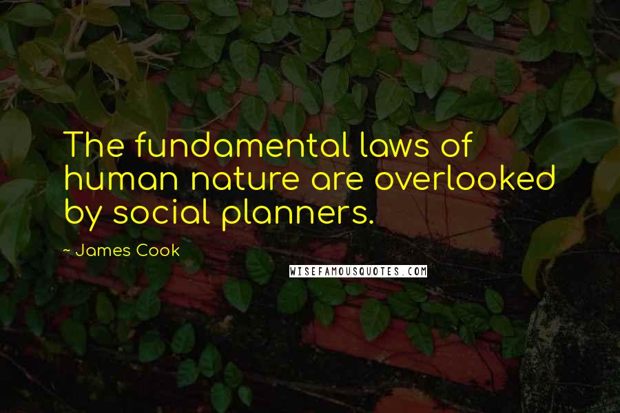 James Cook Quotes: The fundamental laws of human nature are overlooked by social planners.