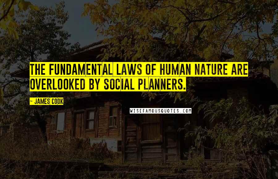 James Cook Quotes: The fundamental laws of human nature are overlooked by social planners.