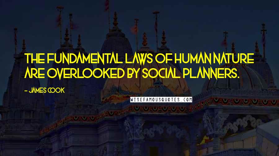 James Cook Quotes: The fundamental laws of human nature are overlooked by social planners.