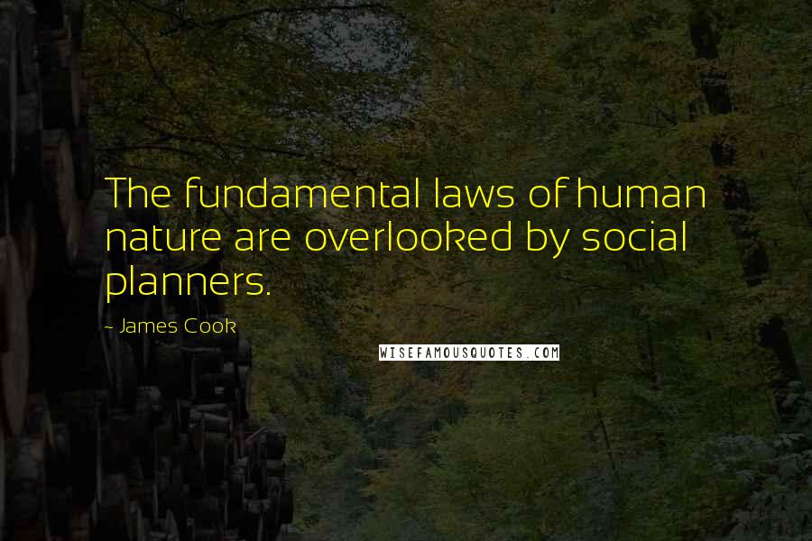 James Cook Quotes: The fundamental laws of human nature are overlooked by social planners.