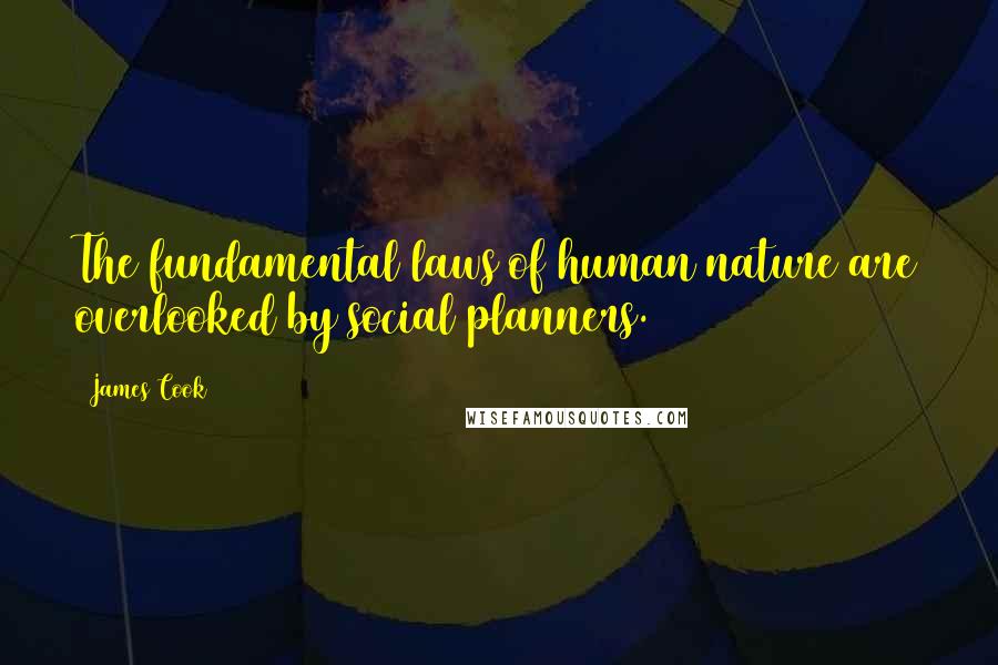James Cook Quotes: The fundamental laws of human nature are overlooked by social planners.
