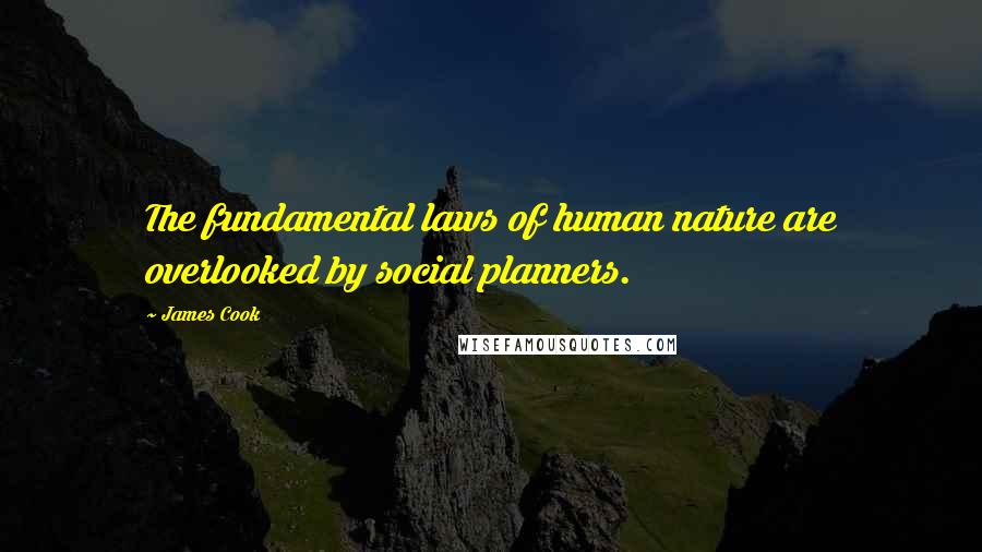 James Cook Quotes: The fundamental laws of human nature are overlooked by social planners.