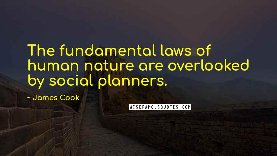 James Cook Quotes: The fundamental laws of human nature are overlooked by social planners.