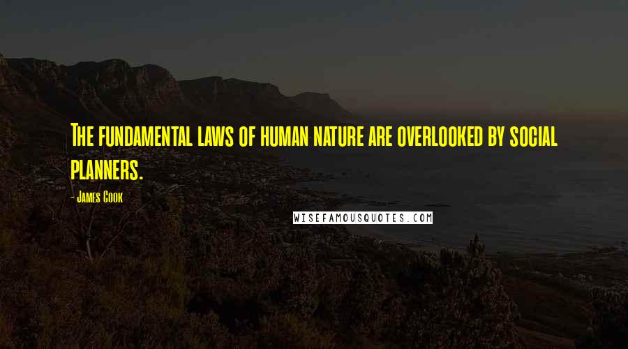 James Cook Quotes: The fundamental laws of human nature are overlooked by social planners.