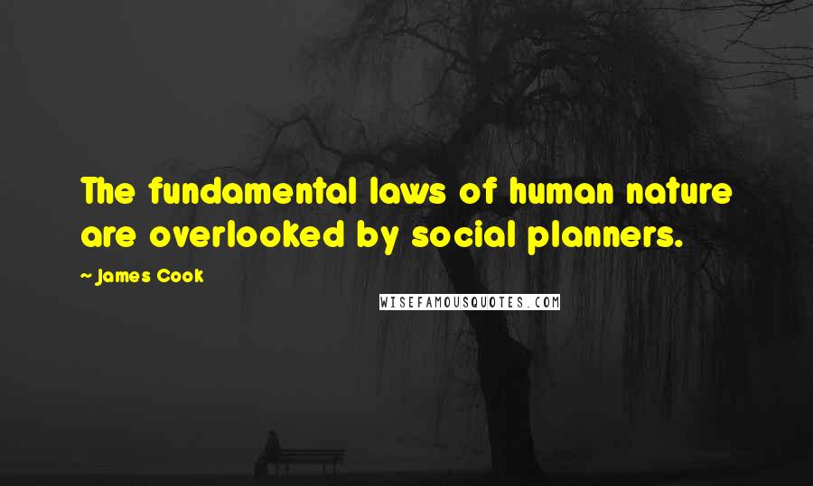 James Cook Quotes: The fundamental laws of human nature are overlooked by social planners.