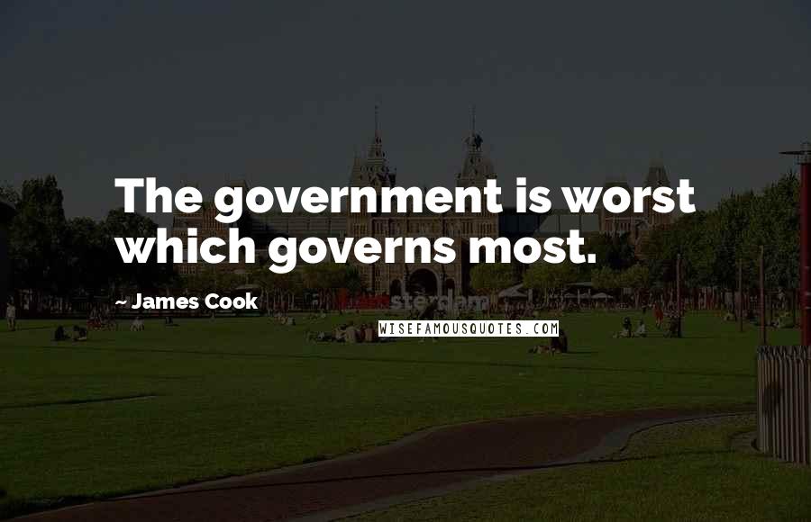 James Cook Quotes: The government is worst which governs most.