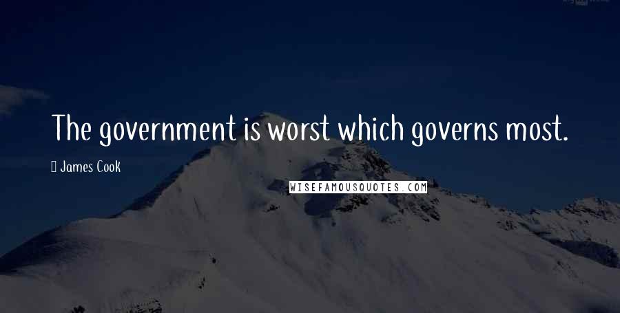 James Cook Quotes: The government is worst which governs most.