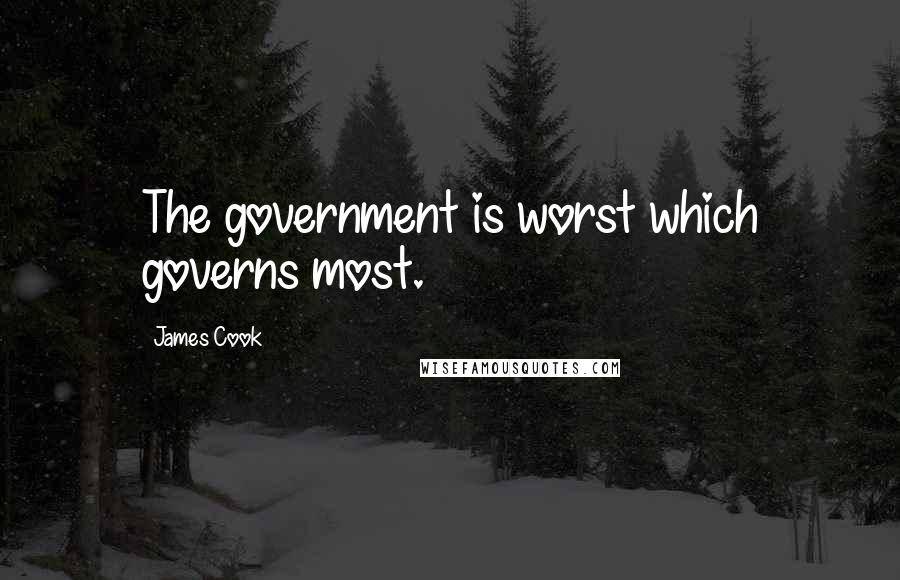 James Cook Quotes: The government is worst which governs most.